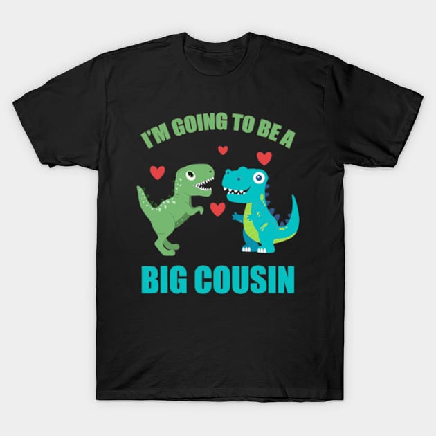 I'm Going To Be A Big Cousin Dinosaur Lovers T-Shirt by cloutmantahnee